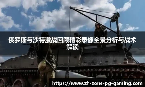 俄罗斯与沙特激战回顾精彩录像全景分析与战术解读